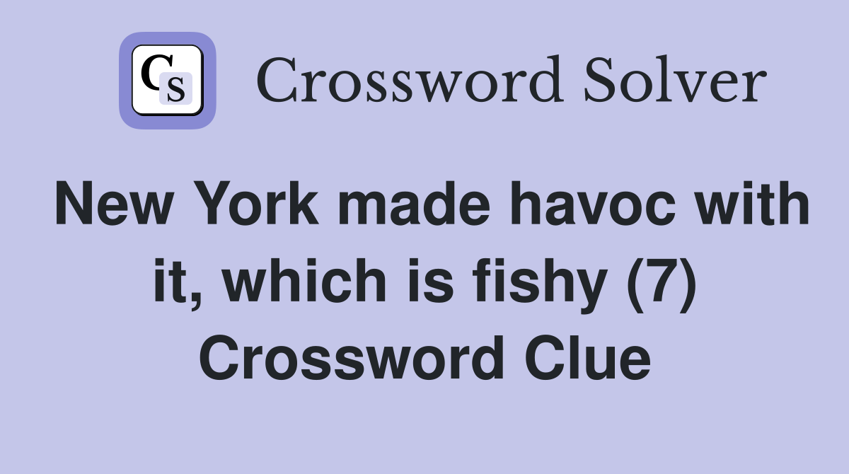New York made havoc with it, which is fishy (7) Crossword Clue