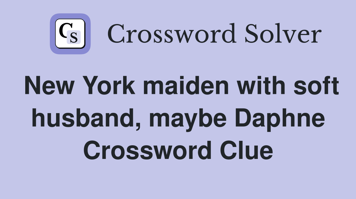 New York maiden with soft husband, maybe Daphne Crossword Clue