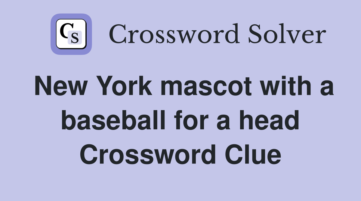 New York mascot with a baseball for a head Crossword Clue