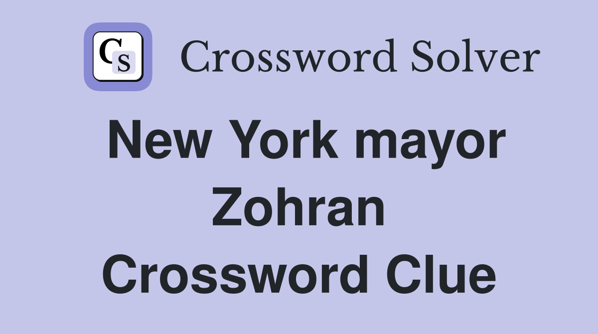 New York mayor Zohran Crossword Clue