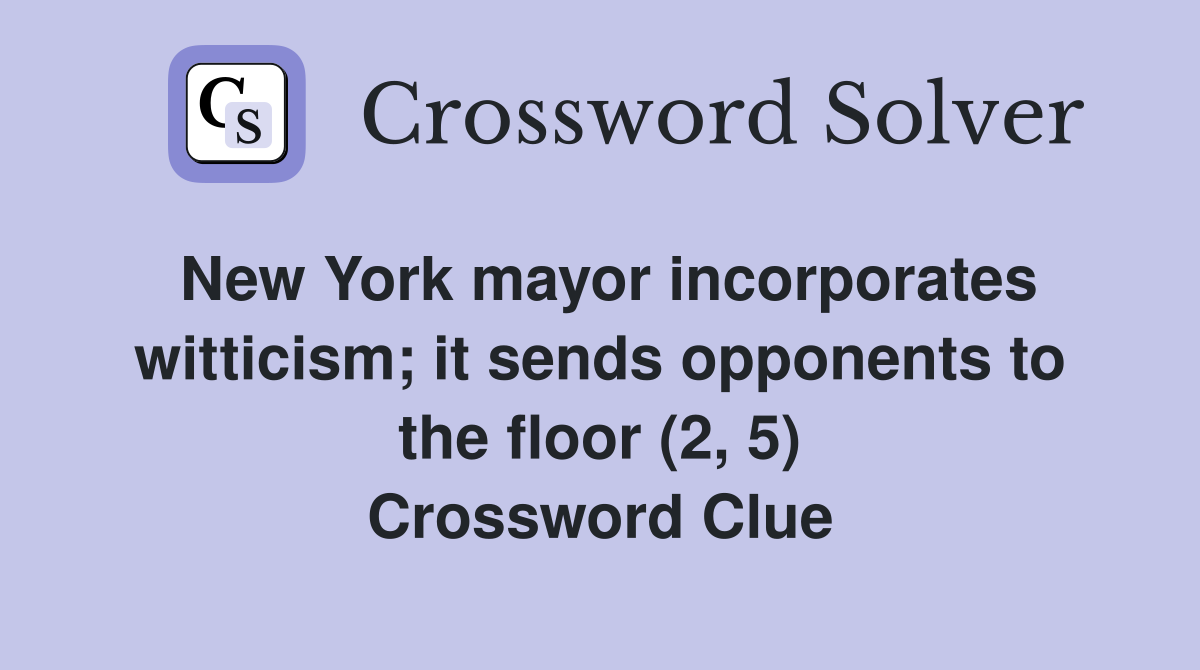 New York mayor incorporates witticism; it sends opponents to the floor (2, 5) Crossword Clue