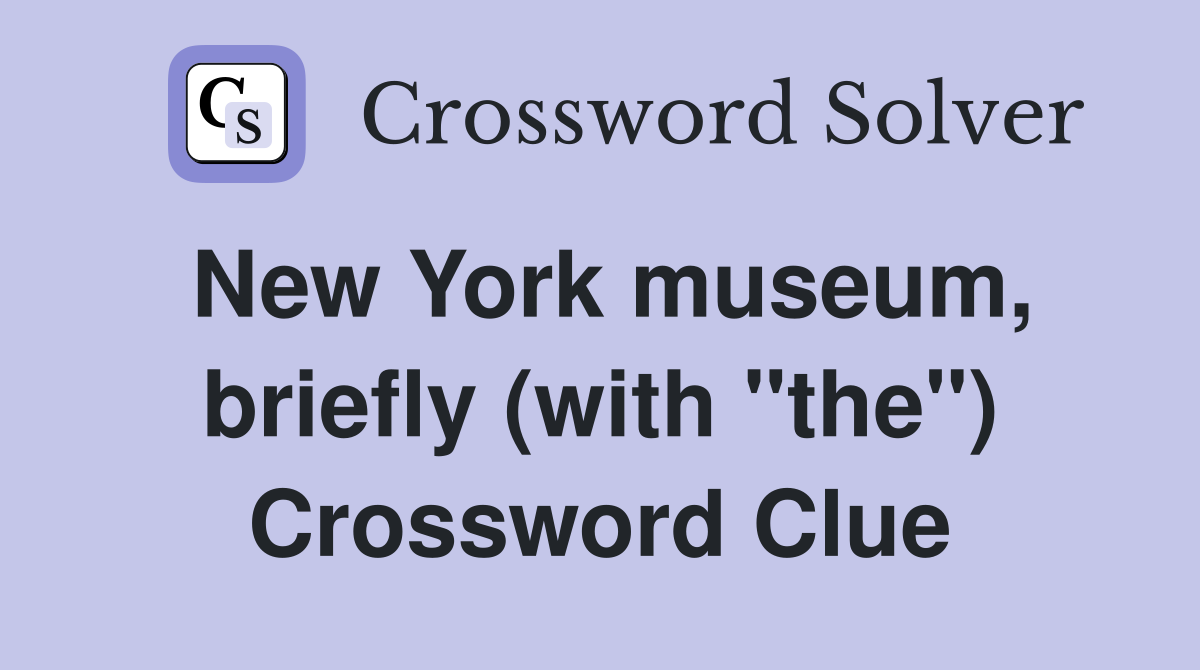 New York museum, briefly (with "the") Crossword Clue