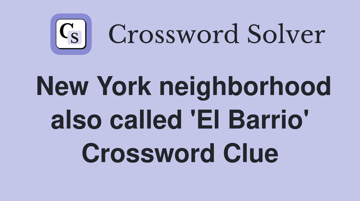 New York neighborhood also called 'El Barrio' Crossword Clue