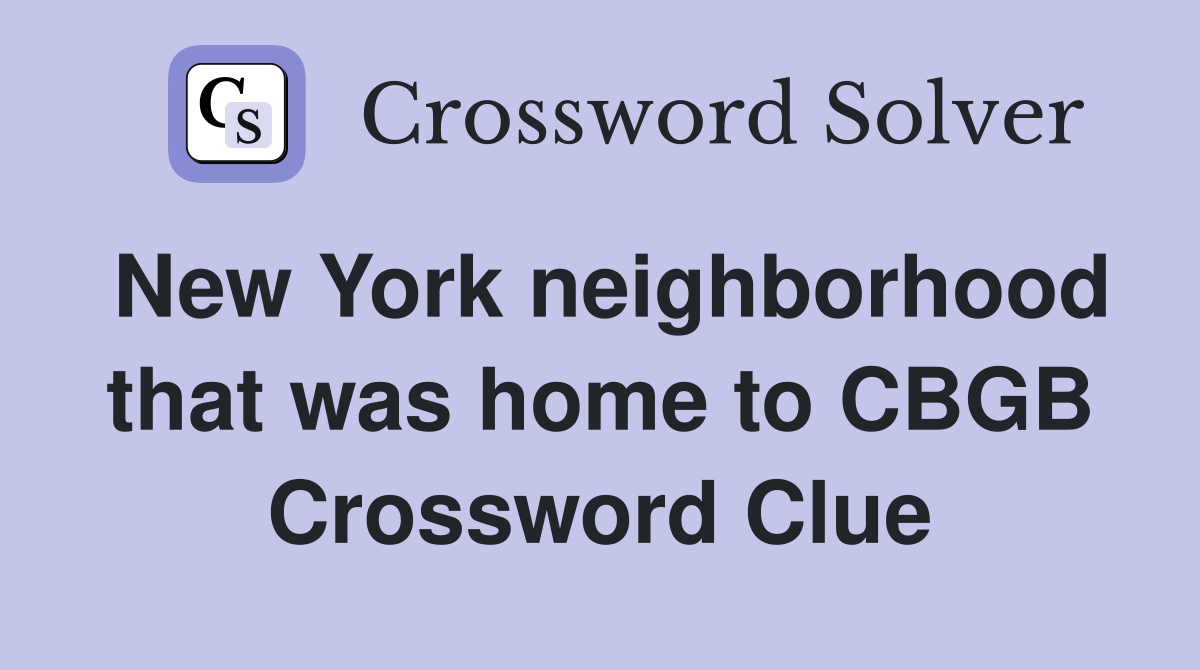 New York neighborhood that was home to CBGB Crossword Clue