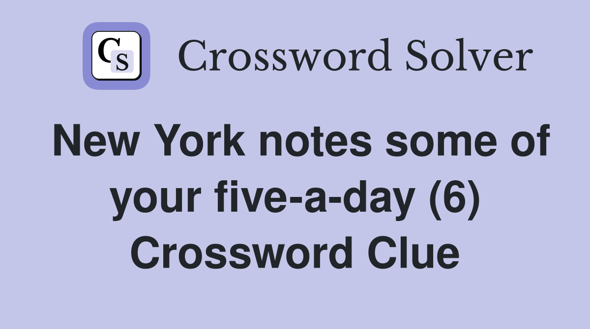 New York notes some of your five-a-day (6) Crossword Clue