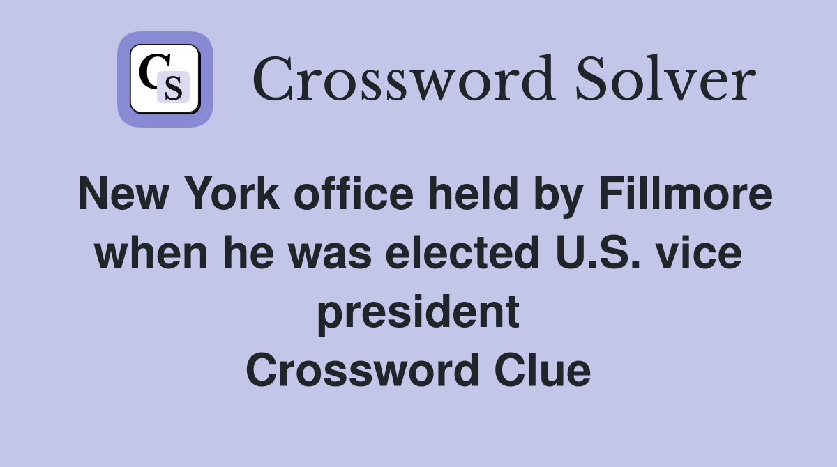 New York office held by Fillmore when he was elected U.S. vice president Crossword Clue