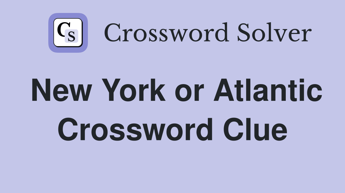 New York or Atlantic Crossword Clue