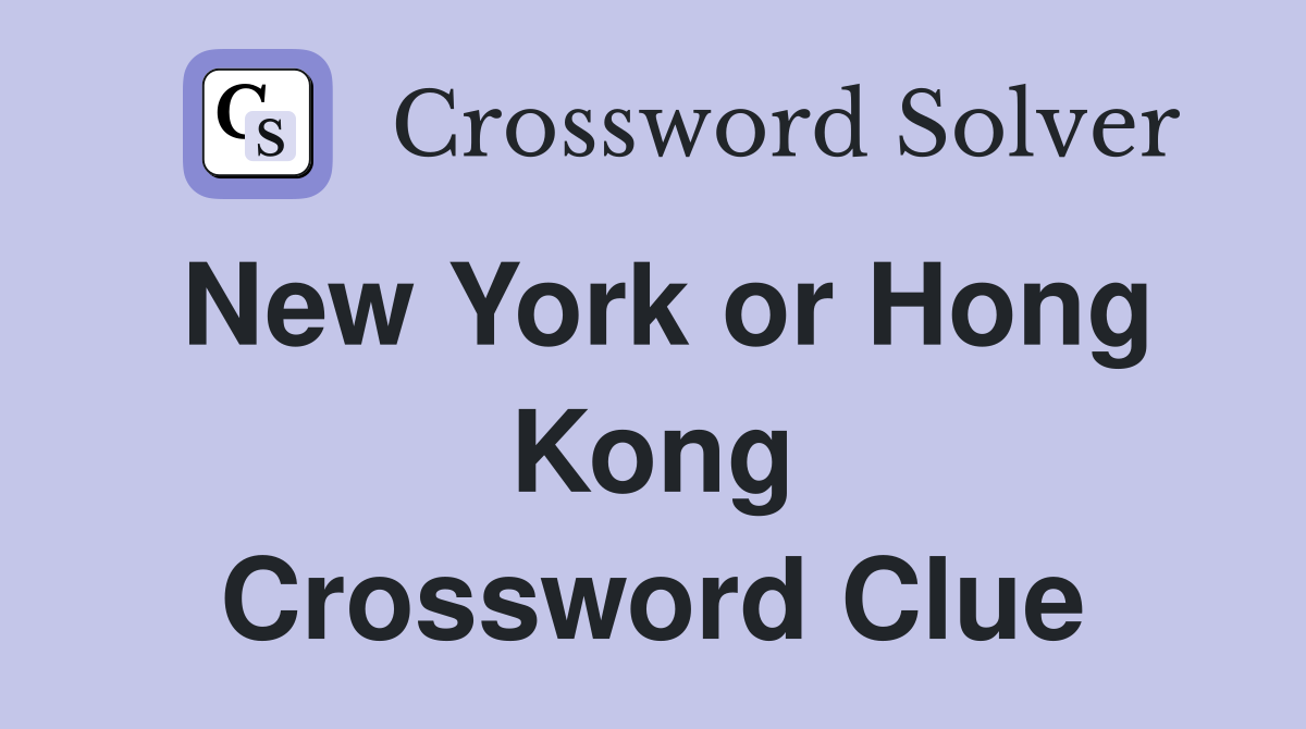 New York or Hong Kong Crossword Clue