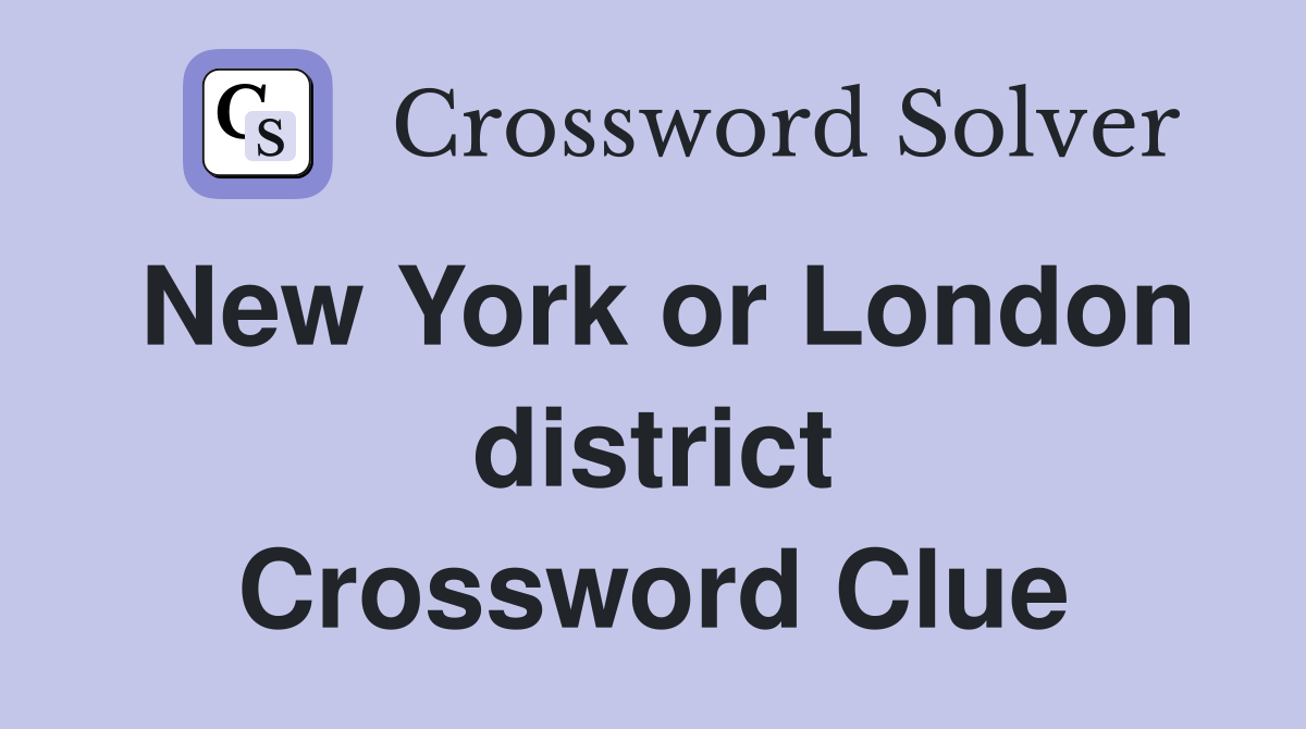 New York or London district Crossword Clue