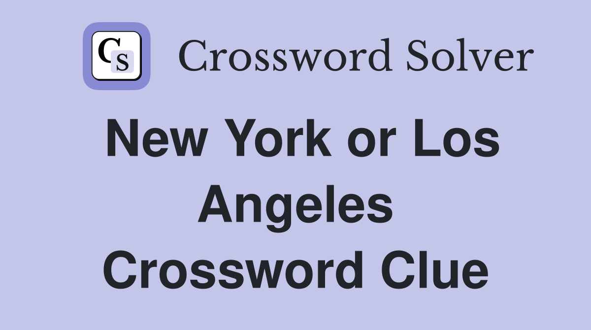 New York or Los Angeles Crossword Clue