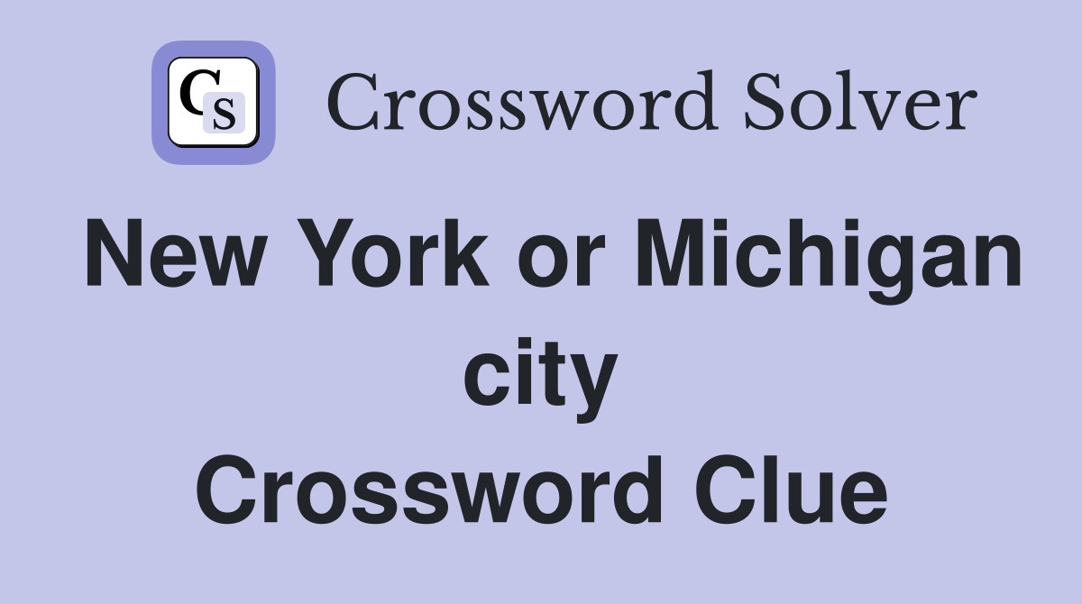 New York or Michigan city Crossword Clue