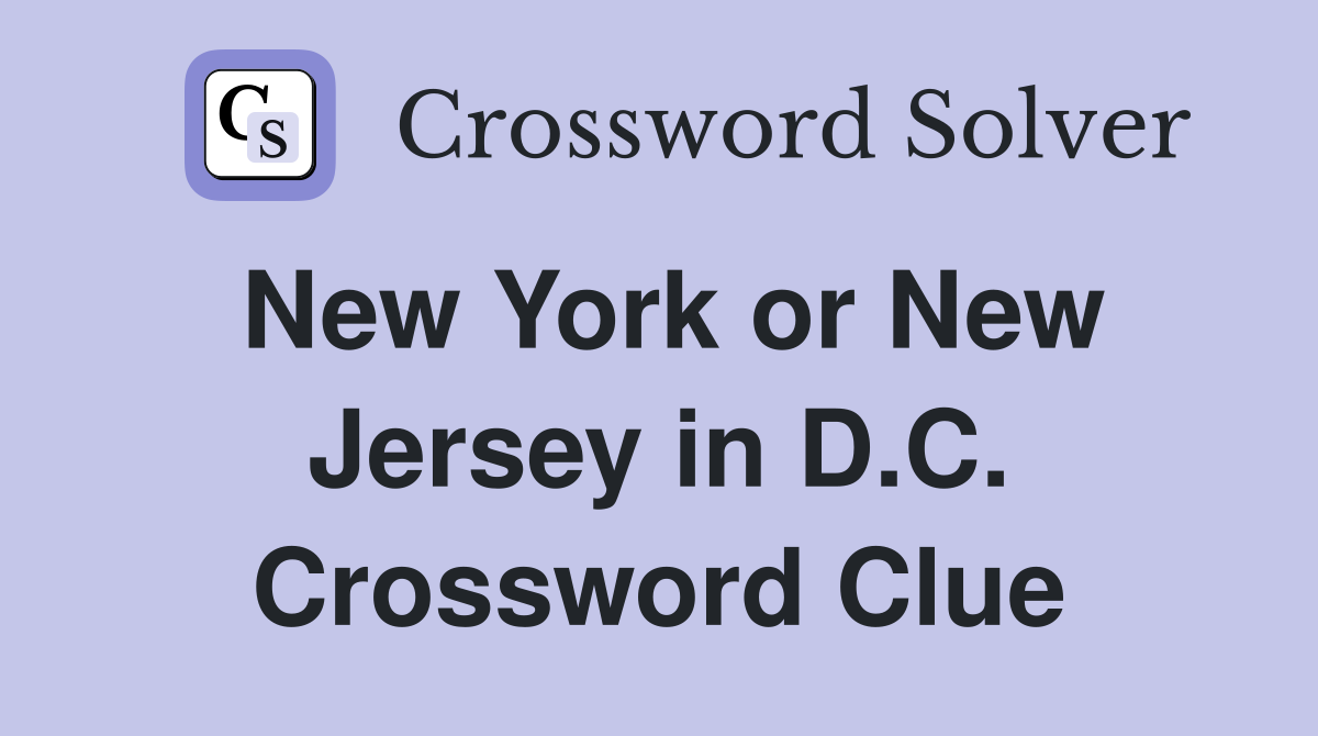 New York or New Jersey in D.C. Crossword Clue