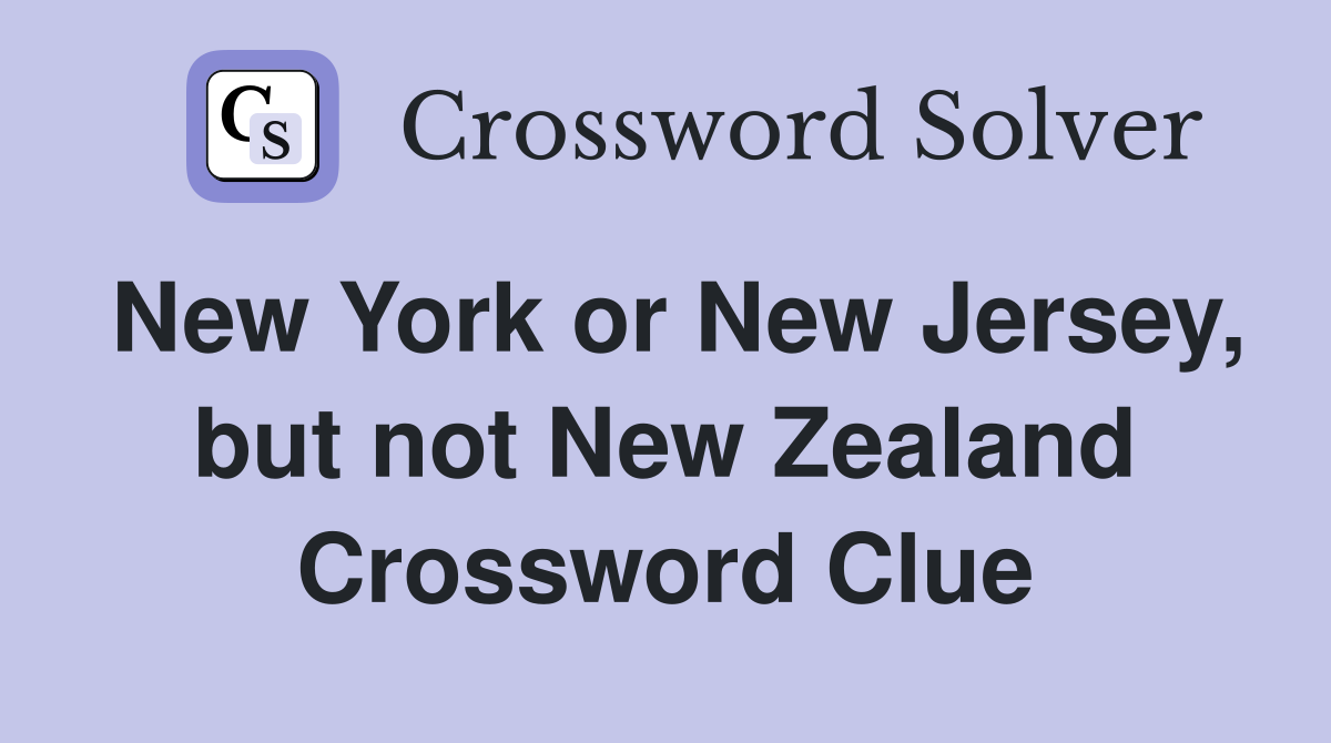 New York or New Jersey, but not New Zealand Crossword Clue