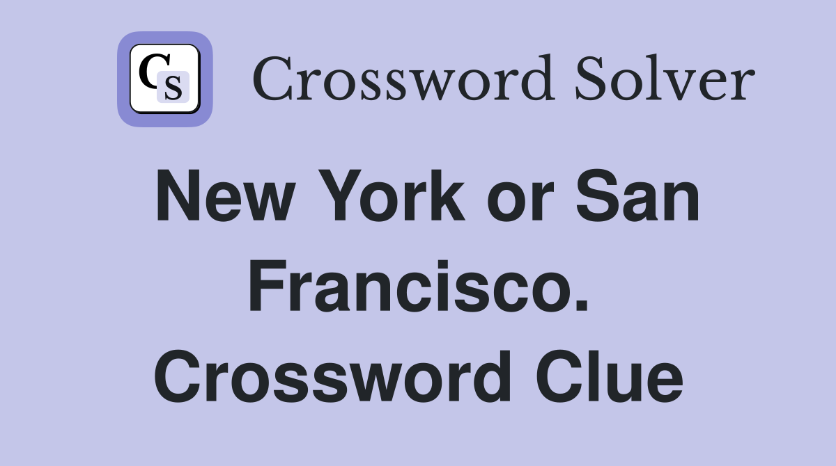 New York or San Francisco. Crossword Clue