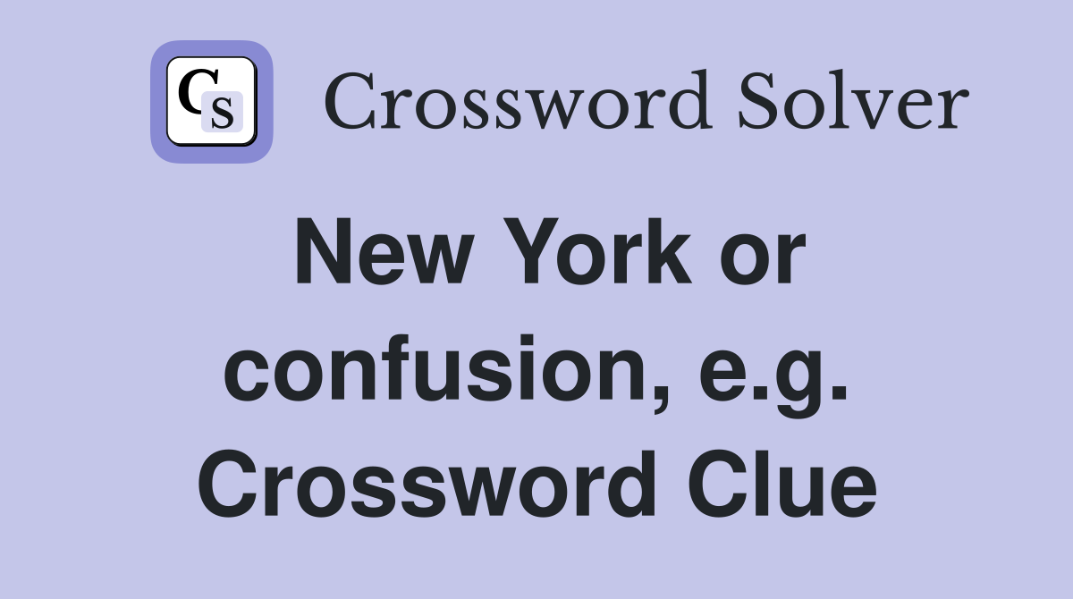 New York or confusion, e.g. Crossword Clue