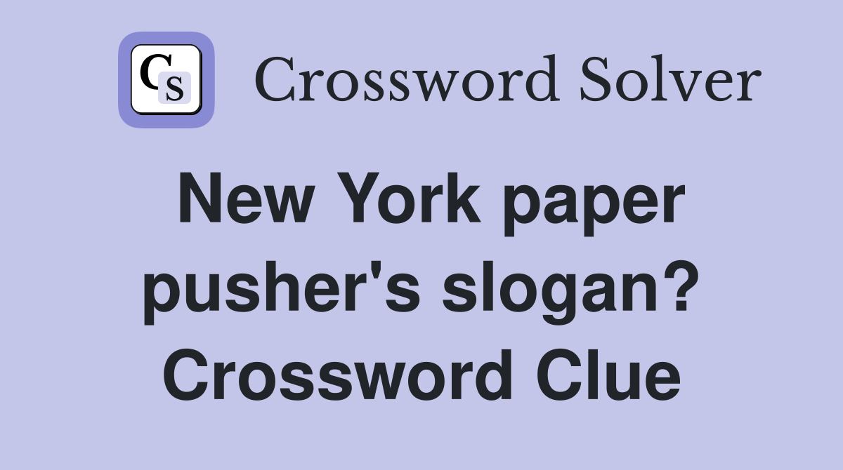 New York paper pusher's slogan? Crossword Clue