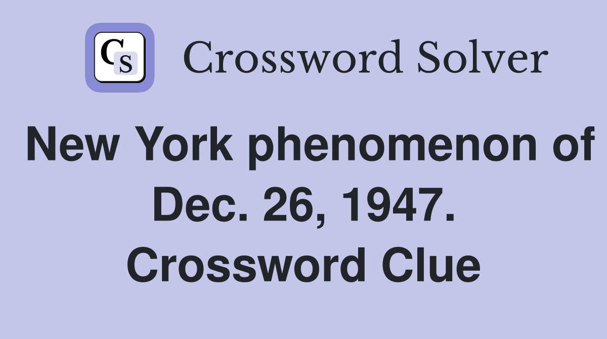 New York phenomenon of Dec. 26, 1947. Crossword Clue