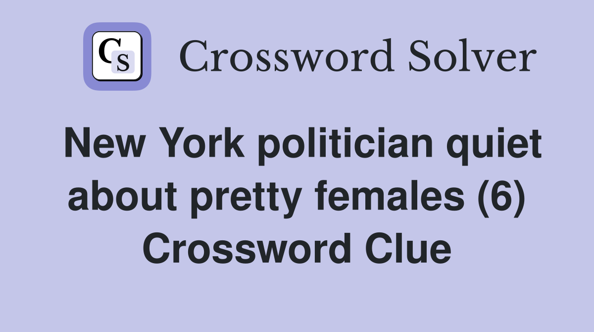 New York politician quiet about pretty females (6) Crossword Clue