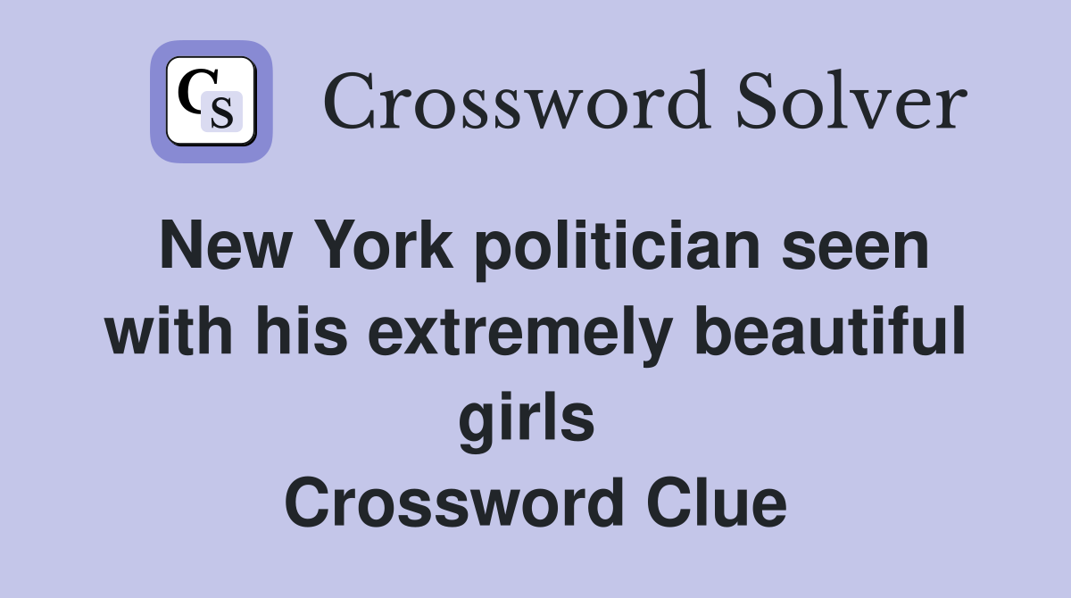 New York politician seen with his extremely beautiful girls  Crossword Clue
