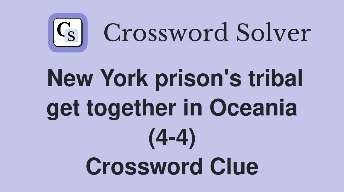 New York prison's tribal get together in Oceania (4-4) Crossword Clue