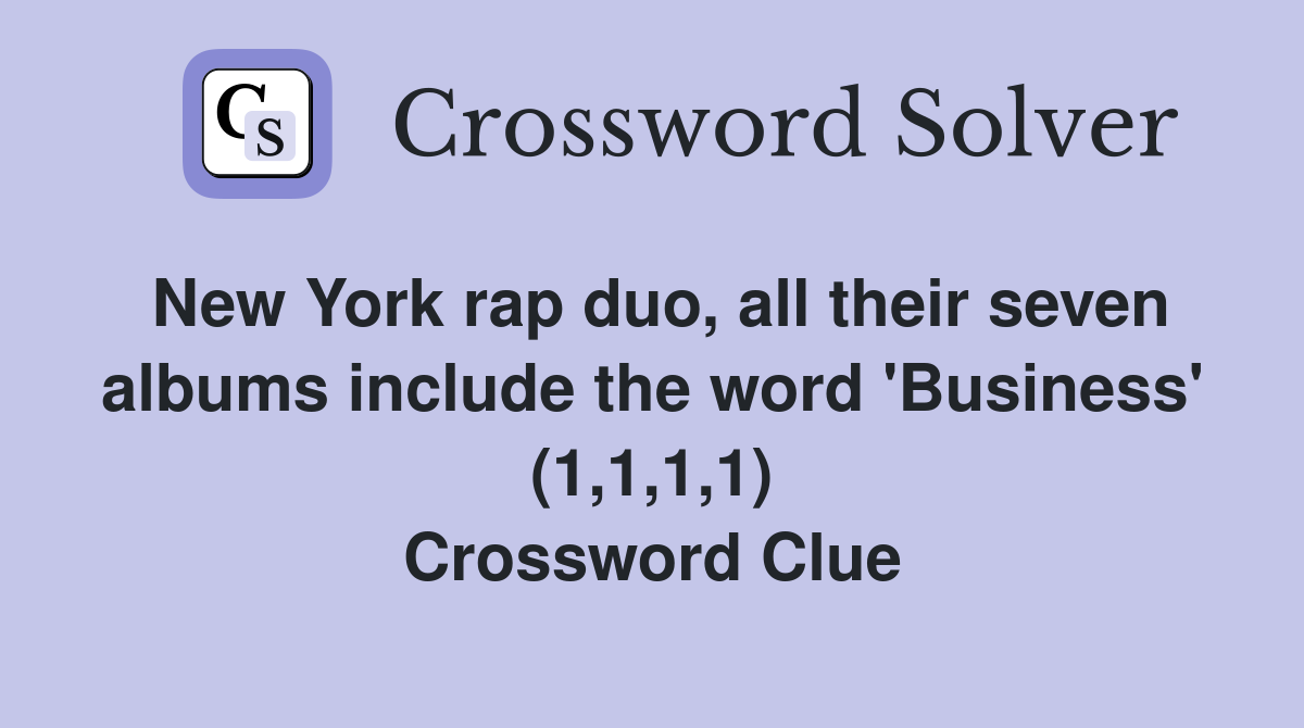 New York rap duo, all their seven albums include the word 'Business' (1,1,1,1) Crossword Clue
