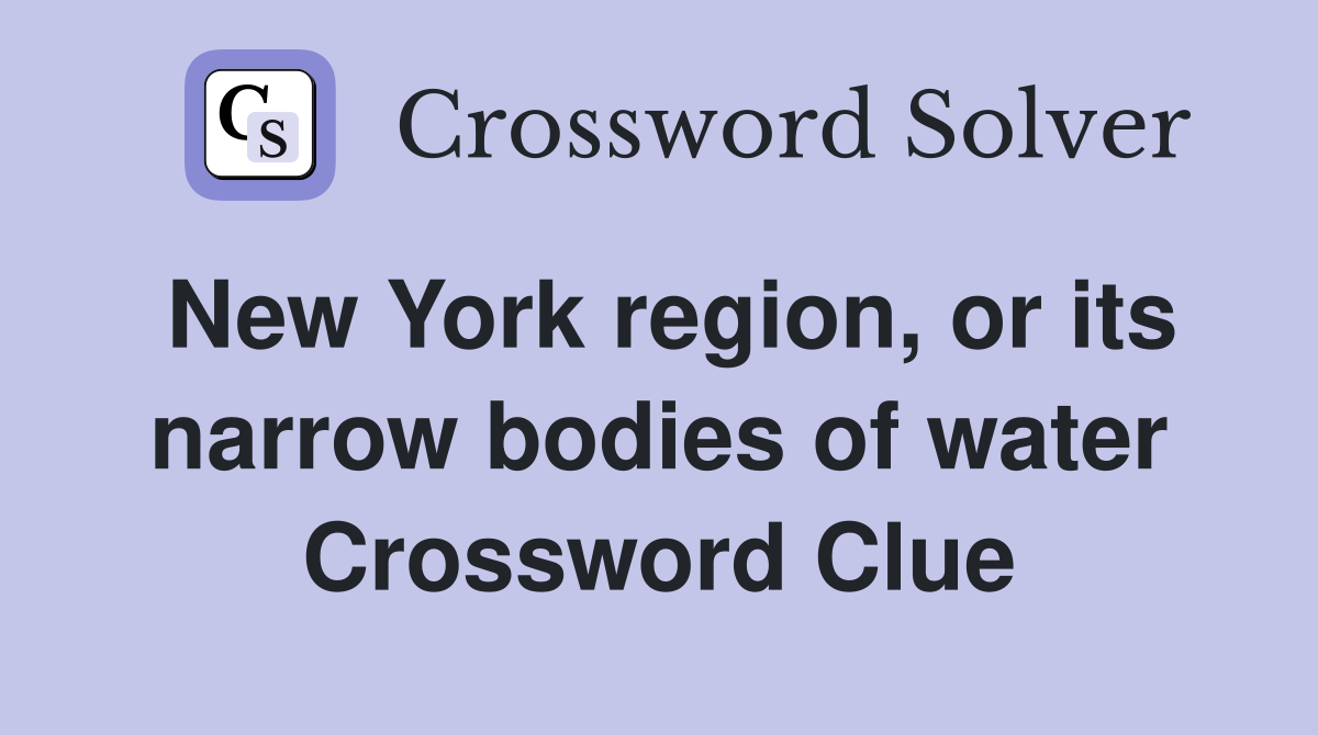 New York region, or its narrow bodies of water Crossword Clue