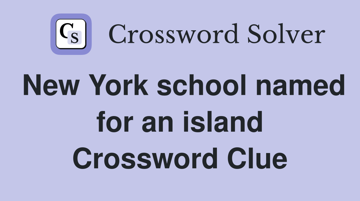 New York school named for an island Crossword Clue