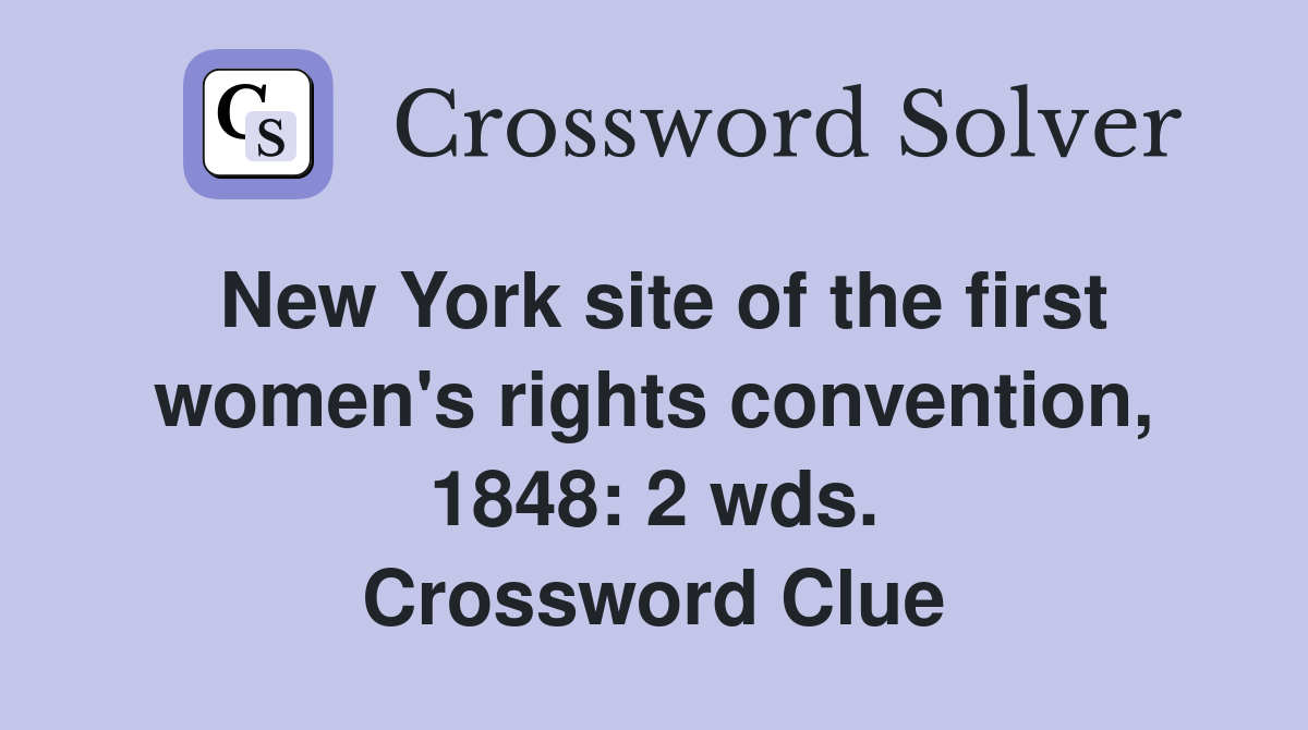 New York site of the first women's rights convention, 1848: 2 wds. Crossword Clue