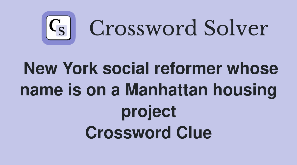 New York social reformer whose name is on a Manhattan housing project Crossword Clue