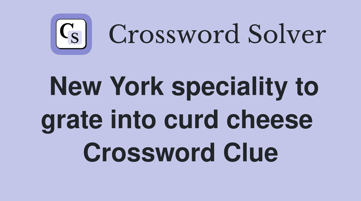 New York speciality to grate into curd cheese  Crossword Clue