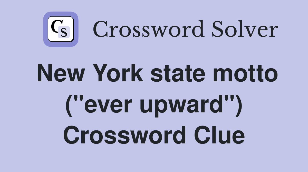 New York state motto ("ever upward") Crossword Clue