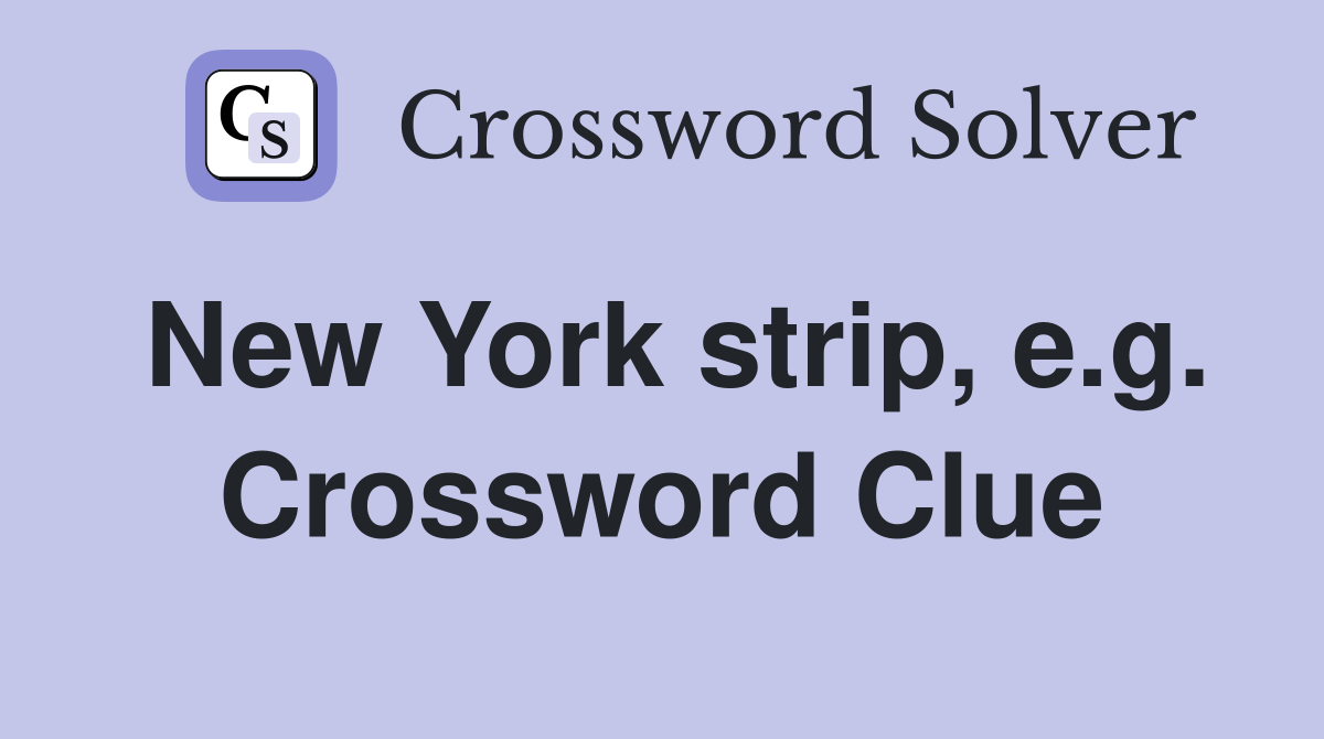 New York strip, e.g. Crossword Clue