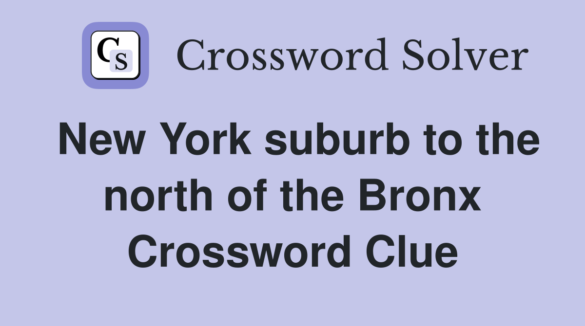 New York suburb to the north of the Bronx Crossword Clue