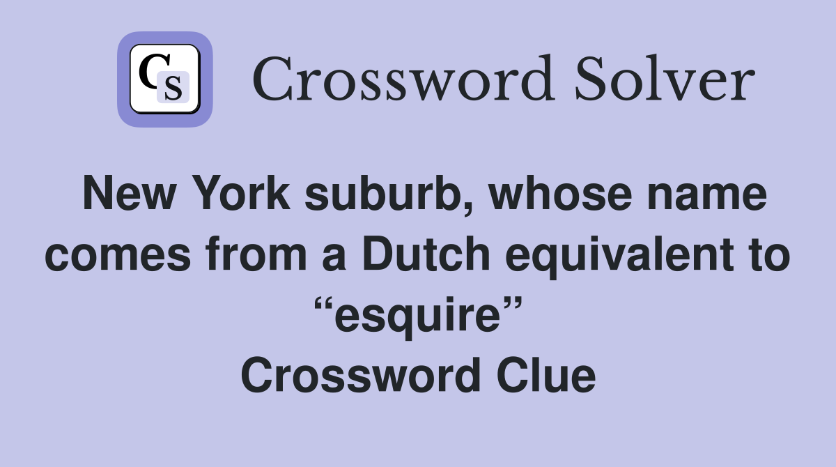 New York suburb, whose name comes from a Dutch equivalent to “esquire” Crossword Clue