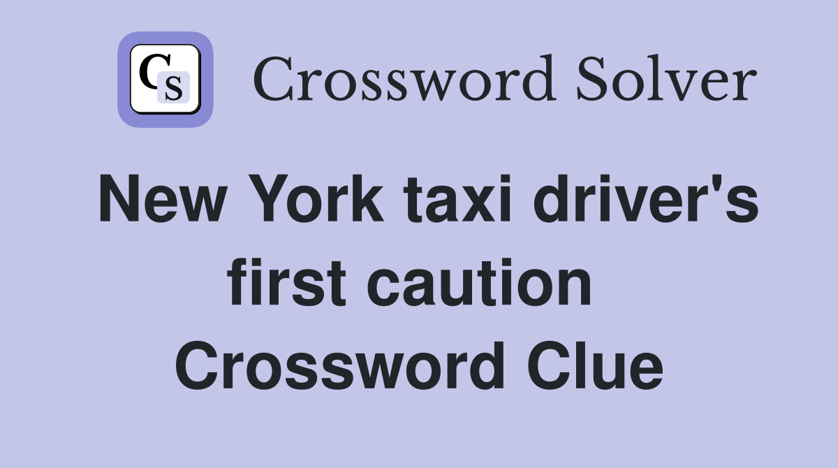 New York taxi driver's first caution  Crossword Clue
