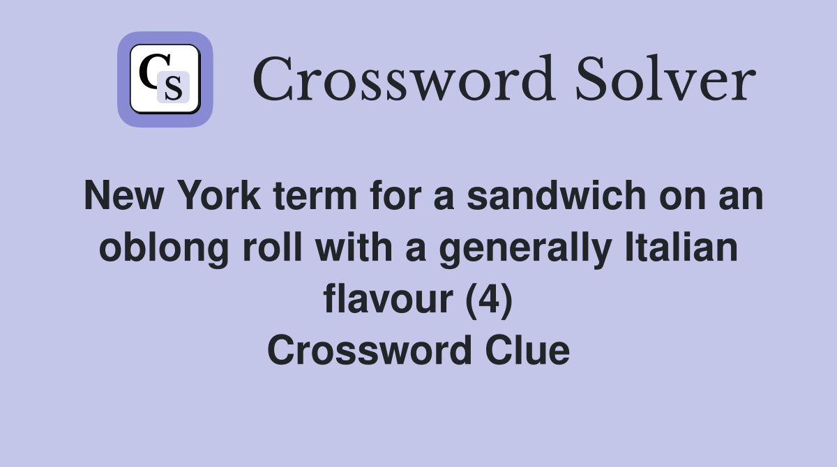 New York term for a sandwich on an oblong roll with a generally Italian flavour (4) Crossword Clue
