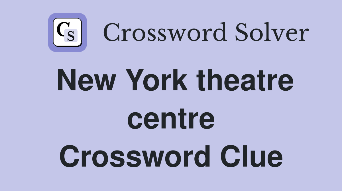 New York theatre centre Crossword Clue