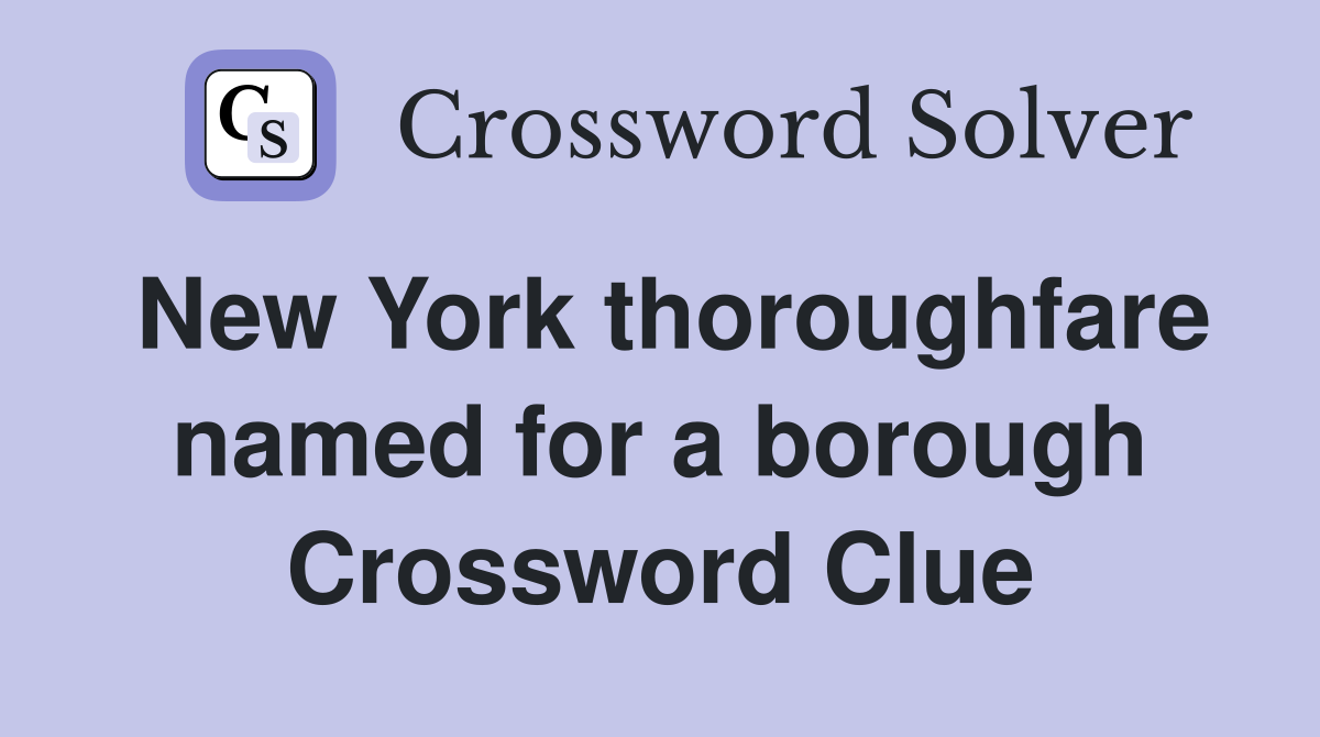 New York thoroughfare named for a borough Crossword Clue