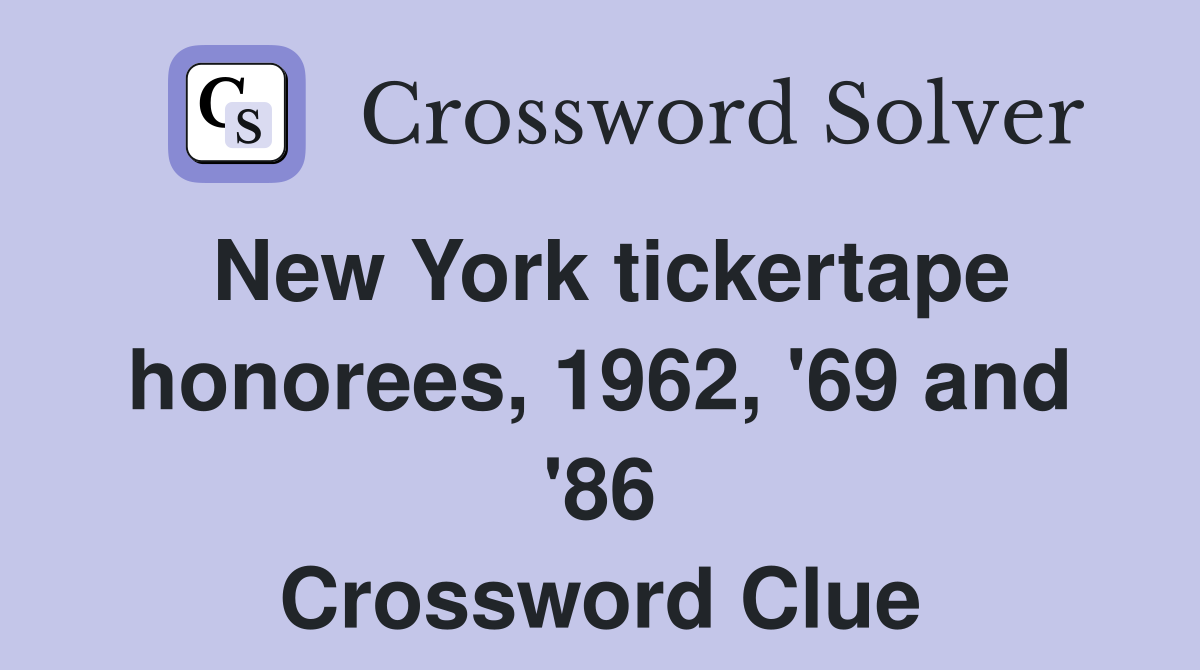 New York tickertape honorees, 1962, '69 and '86 Crossword Clue