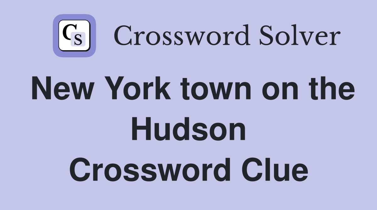 New York town on the Hudson Crossword Clue