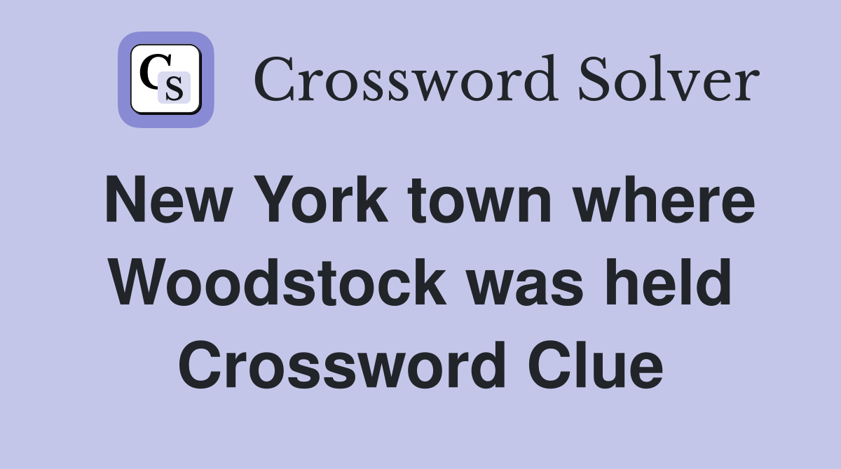 New York town where Woodstock was held Crossword Clue