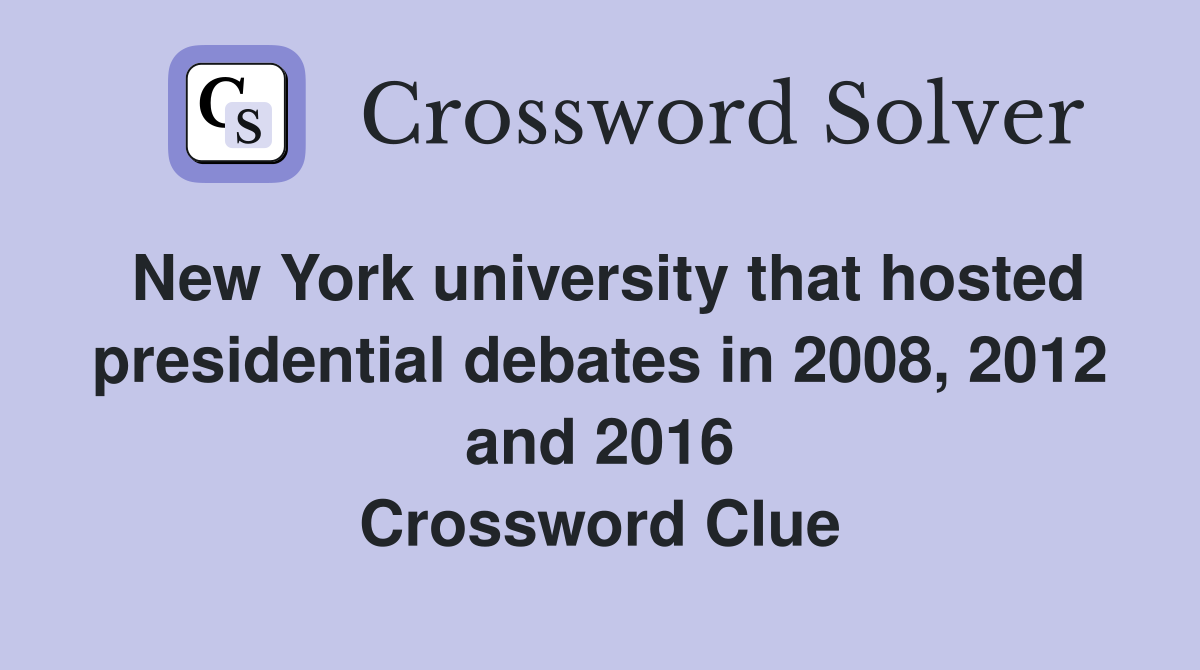 New York university that hosted presidential debates in 2008, 2012 and 2016 Crossword Clue