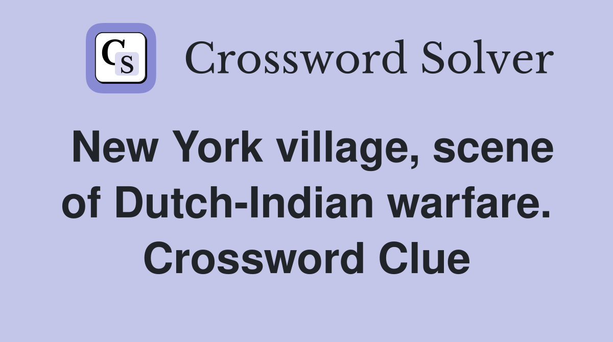 New York village, scene of Dutch-Indian warfare. Crossword Clue