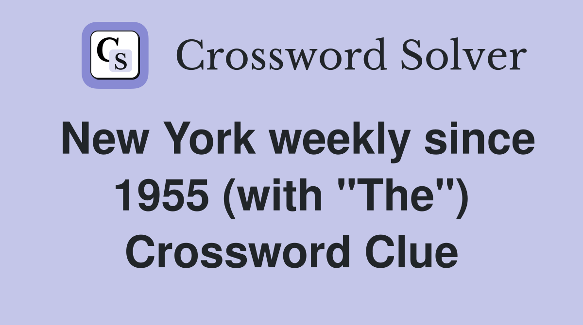 New York weekly since 1955 (with "The") Crossword Clue