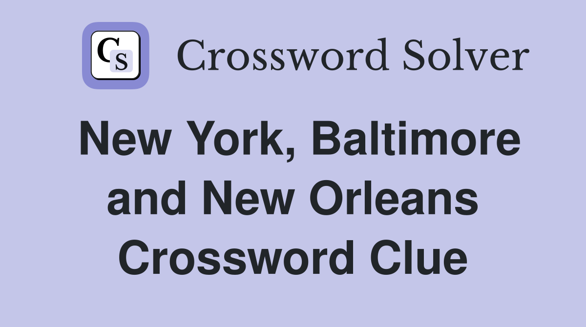 New York, Baltimore and New Orleans Crossword Clue