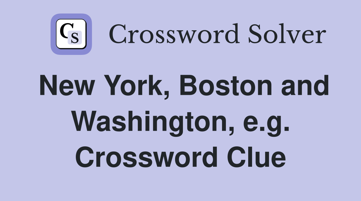 New York, Boston and Washington, e.g. Crossword Clue