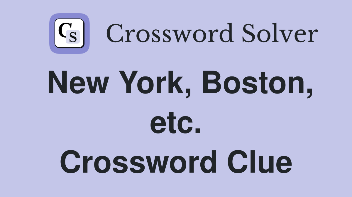 New York, Boston, etc. Crossword Clue