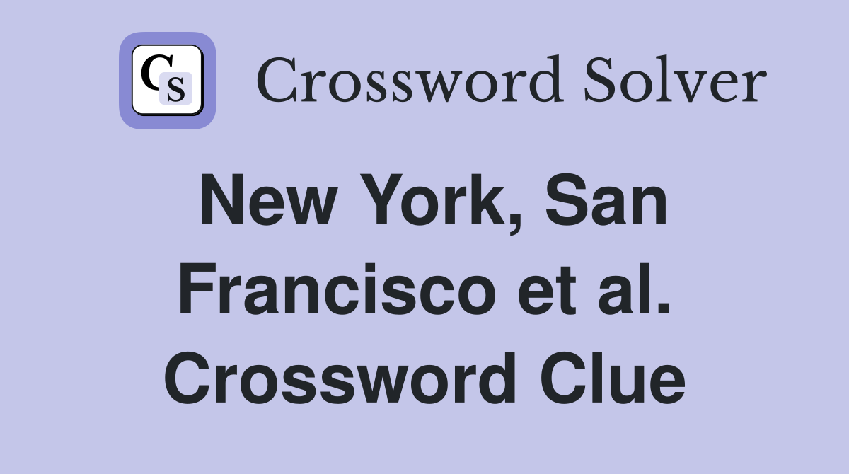New York, San Francisco et al. Crossword Clue
