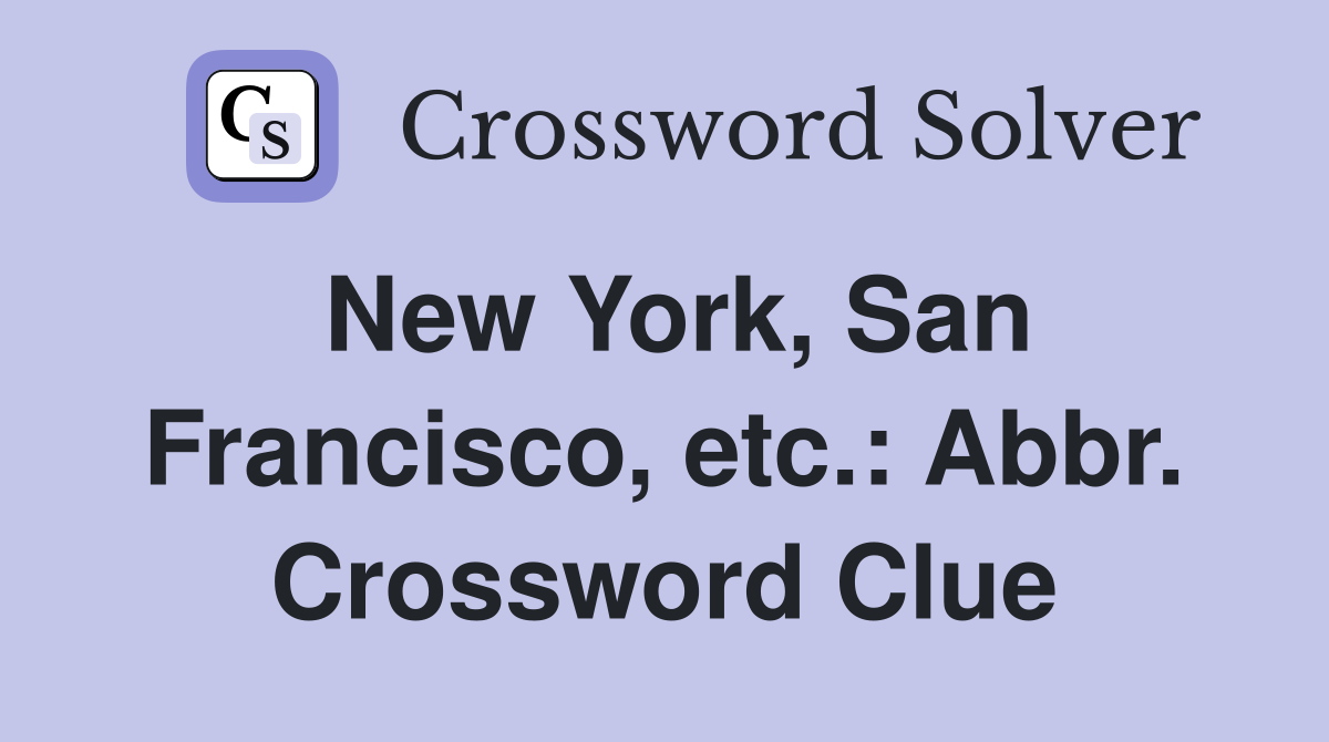 New York, San Francisco, etc.: Abbr. Crossword Clue