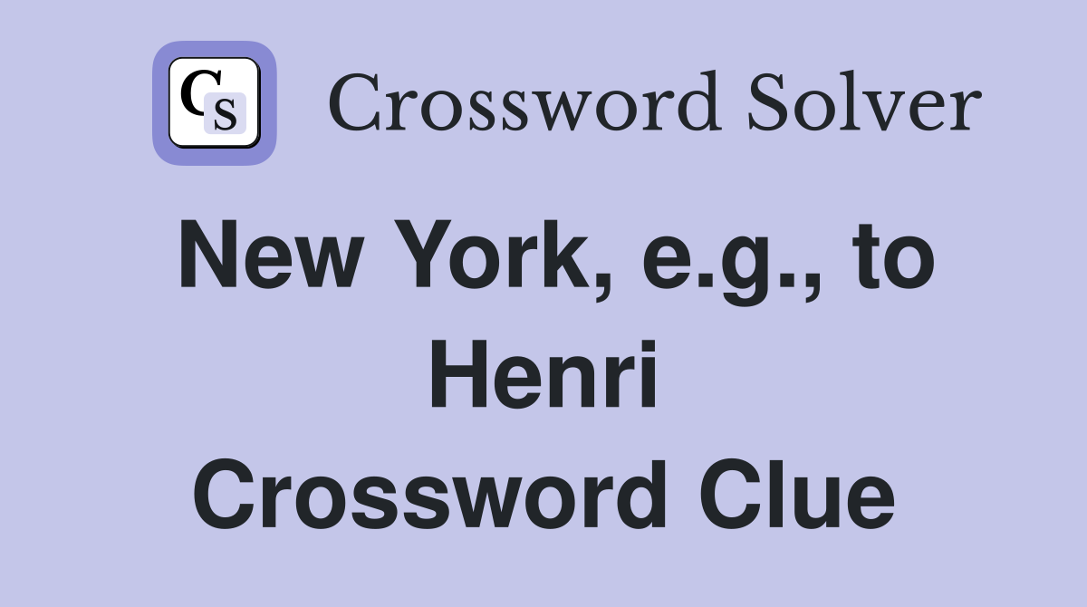 New York, e.g., to Henri Crossword Clue